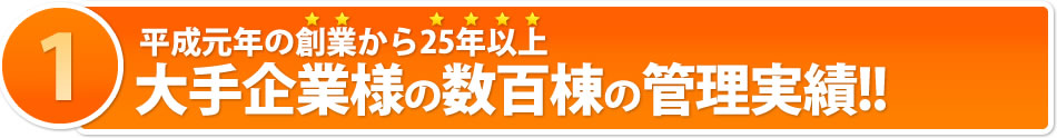 平成元年の創業から25年以上　大手企業様の数百棟の管理実績!!