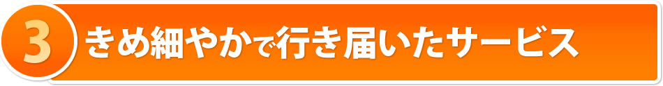 きめ細やかで行き届いたサービス